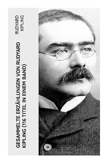 Gesammelte Erzählungen von Rudyard Kipling (116 Titel in einem Band)