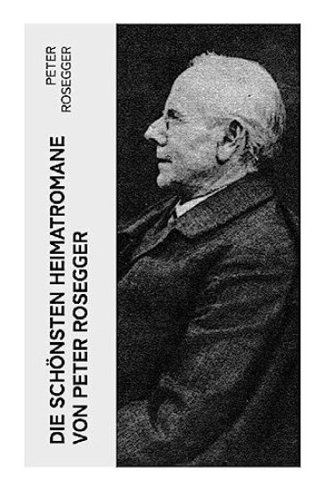 Die schönsten Heimatromane von Peter Rosegger