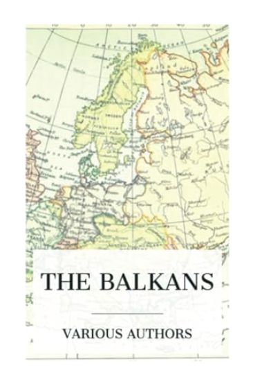 The Balkans: A History of Bulgaria-Serbia-Greece-Rumania-Turkey
