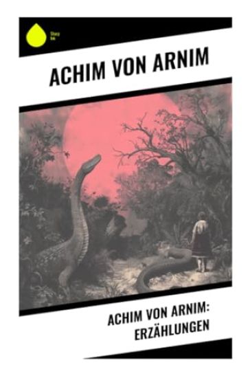 Achim von Arnim: Erzählungen