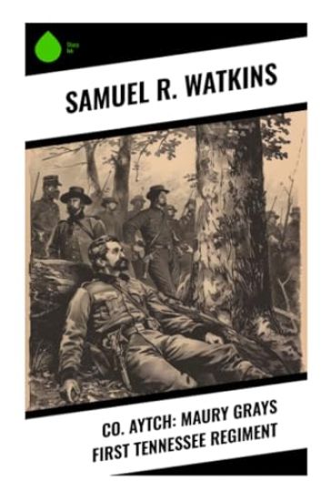 Co. Aytch: Maury Grays First Tennessee Regiment