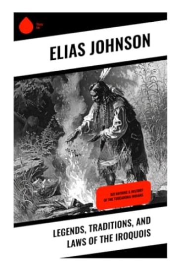 Legends, Traditions, and Laws of the Iroquois