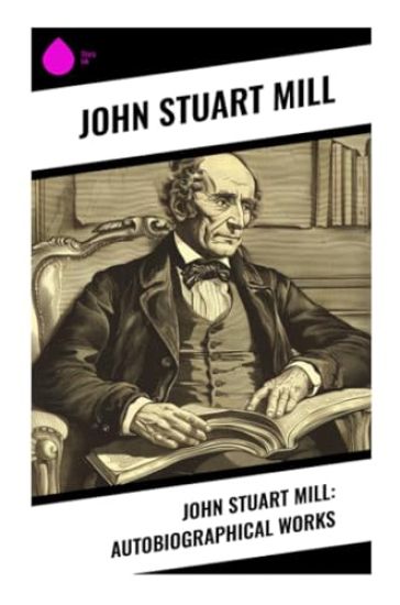 John Stuart Mill: Autobiographical Works
