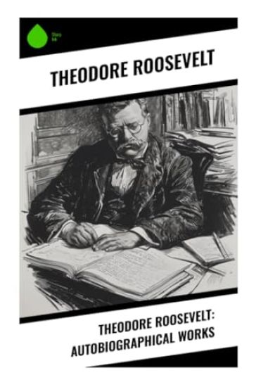Theodore Roosevelt: Autobiographical Works