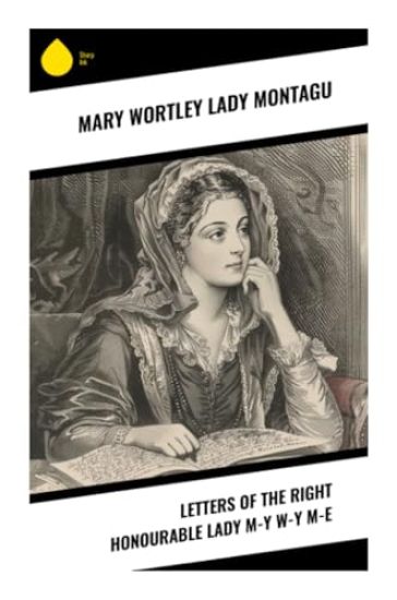 Letters of the Right Honourable Lady M-y W-y M-e