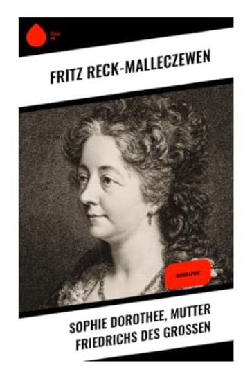 Sophie Dorothee, Mutter Friedrichs des Großen