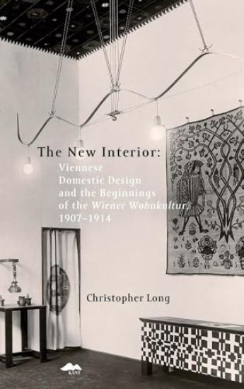 The New Interior: Viennese Domestic Design and the Beginnings of the Wiener Wohnkultur: 1907-1914