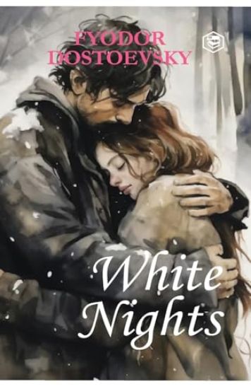 White Nights - Fyodor Dostoyevsky A Million-Copy Bestseller A Timeless Story of Love, Longing & Solitude