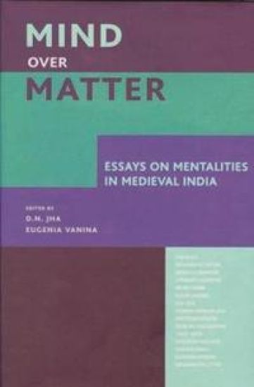 Mind over Matter – Essays on Mentalities in Medieval India