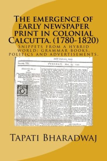 The emergence of early newspaper print in colonial Calcutta. (1780-1820): Snippets from a hybrid world: grammar books, politics and advertisements.