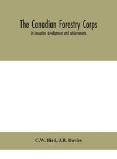 The Canadian Forestry Corps; its inception, development and achievements