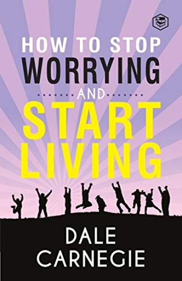 How to Stop Worrying & Start Living