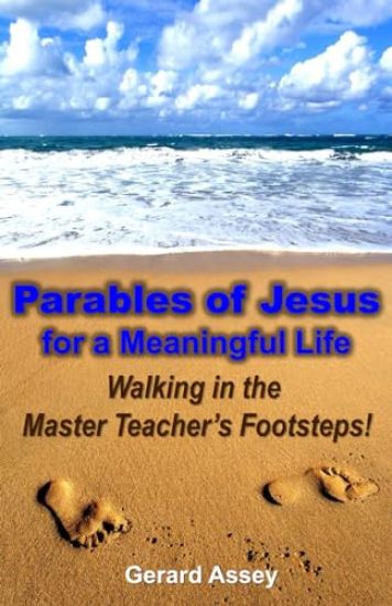 Parables of Jesus for a Meaningful Life: Walking in the Master Teacher’s Footsteps!