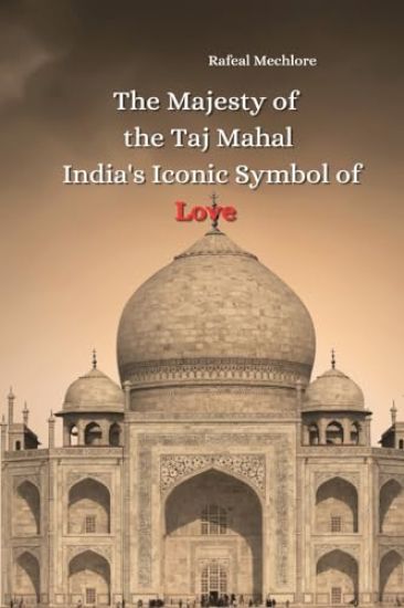 The Majesty of the Taj Mahal: India's Iconic Symbol of Love