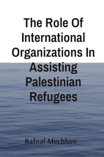 The Role Of International Organizations In Assisting Palestinian Refugees