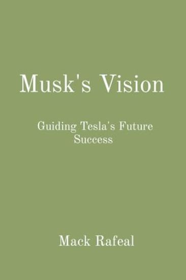 Musk's Vision: Guiding Tesla's Future Success - Mack Rafeal