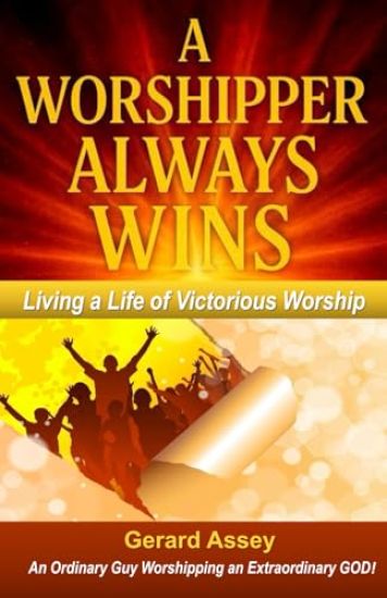 A Worshipper Always Wins: Living a Life of Victorious Worship