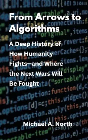 From Arrows to Algorithms: A Deep History of How Humanity Fights—and Where the Next Wars Will Be Fought