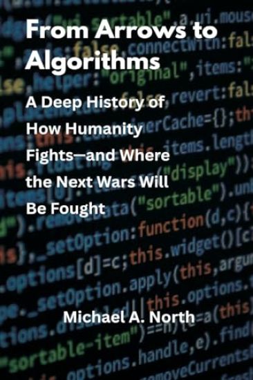 From Arrows to Algorithms: A Deep History of How Humanity Fights—and Where the Next Wars Will Be Fought