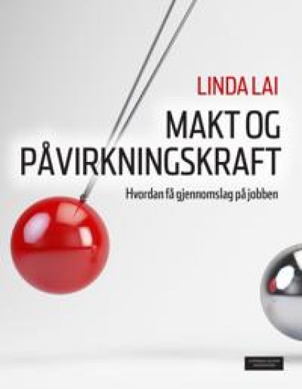 Makt og påvirkningskraft : hvordan få gjennomslag på jobben