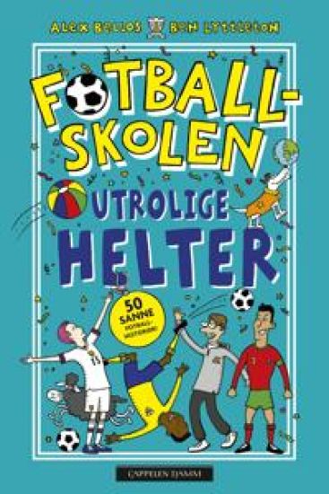 Utrolige helter; 50 sanne fotballhistorier!