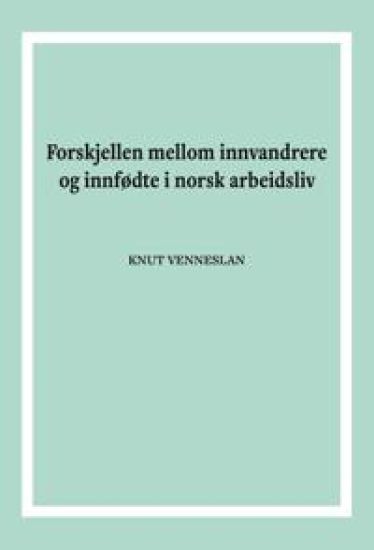 Forskjellen mellom innvandrere og innfødte i norsk arbeidsliv
