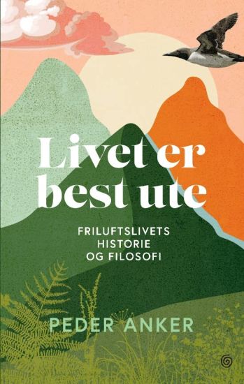 Livet er best ute; friluftslivets historie og filosofi