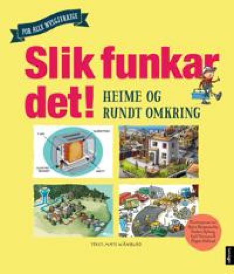 Slik funkar det!; heime og rundt omkring; for alle nysgjerrige