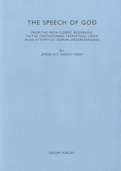 The Speech of God: From the Meta-Cosmic Beginning to the Forth-Coming Terrestrial Crisis in an Attempt at Human Understanding