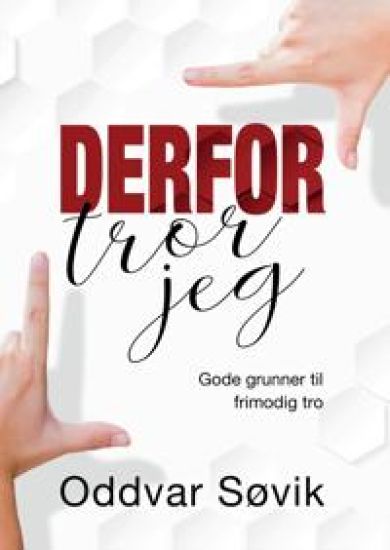 Derfor tror jeg; gode grunner til frimodig tro