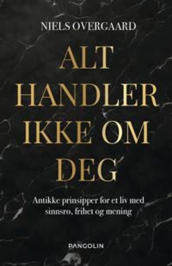 Alt handler ikke om deg; antikke prinsipper for et liv med sinnsro, frihet og mening