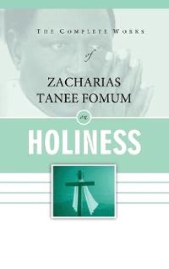 The Complete Works of Zacharias Tanee Fomum on Holiness