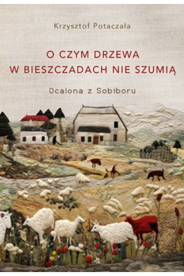 O czym drzewa w Bieszczadach nie szumia. Ocalona z Sobiboru