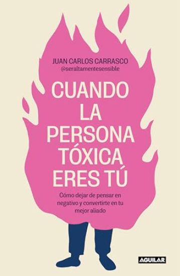 Cuando La Persona Tóxica Eres Tú Cómo Dejar de Pensar En Negativo Y Convertirte En Tu Mejor Aliado / When You Are the Toxic One