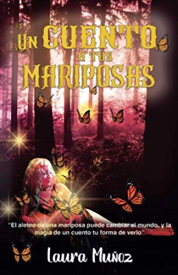 Un cuento a tus mariposas: "El aleteo de una mariposa puede cambiar el mundo, y la magia de un cuento tu forma de verlo"