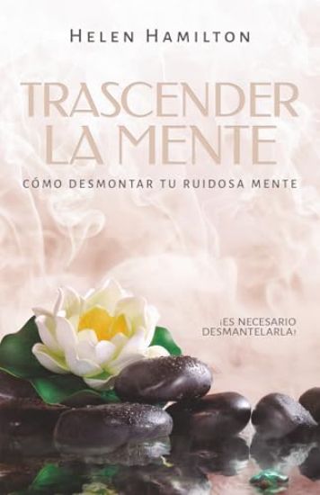 Trascender la mente: ¡Es necesario desmantelarla! Cómo desmontar tu ruidosa mente.