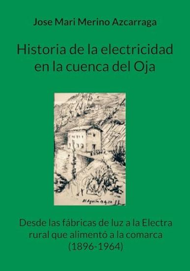Historia de la electricidad en la cuenca del Oja: Desde las fábricas de luz a la Electra rural que alimentó a la comarca (1896-1964)