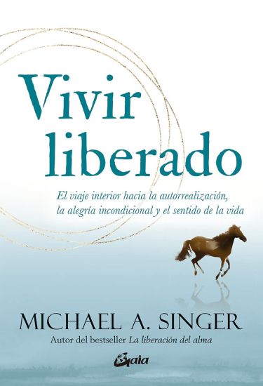 Vivir Liberado: El Viaje Interior Hacia La Autorrealización, La Alegría Incondicional Y El Sentido de la Vida
