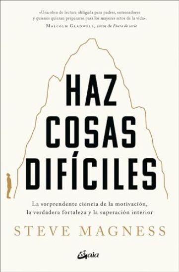 Haz Cosas Difíciles: La Sorprendente Ciencia de la Motivación, La Verdadera Fortalez A Y La Superación Interior