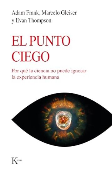 El Punto Ciego: Por Qué La Ciencia No Puede Ignorar La Experiencia Humana