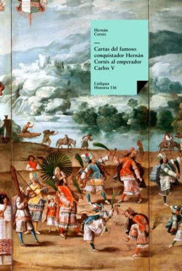 Cartas del famoso conquistador Hernán Cortés al emperador Carlos V