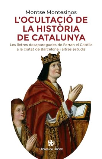 L'ocultació de la història de Catalunya: Les lletres desaparegudes de Ferran el Catòlic a la ciutat de Barcelona i altres estudis