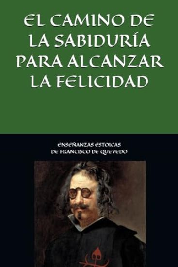 Enseñanzas estoicas de Francisco de Quevedo. El camino de la sabiduría para alcanzar la felicidad.