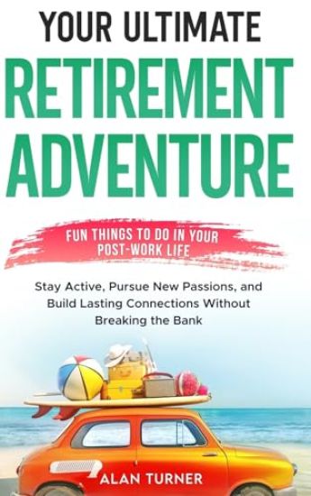 Your Ultimate Retirement Adventure - Fun Things To Do in Your Post-Work Life