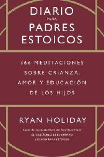 Diario Para Padres Estoicos (the Daily Dad Spanish Edition): 365 Meditaciones Sobre Crianza, Amor Y Educación de Los Hijos