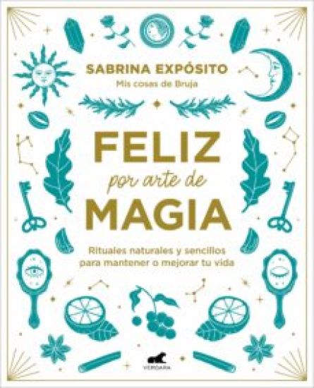 Feliz Por Arte de Magia: Rituales Naturales Y Sencillos Para Mejorar Tu Vida / Magically Happy: Simple, Natural Rituals to Improve Your Life