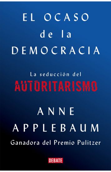 El ocaso de la democracia: La seducción del autoritarismo / Twilight of Democrac  y: The Seductive Lure of Authoritarianism