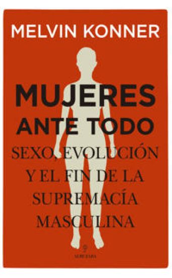 MUJERES ANTE TODO SEXO EVOLUCION Y EL FIN SUPREMACIA MASCUL