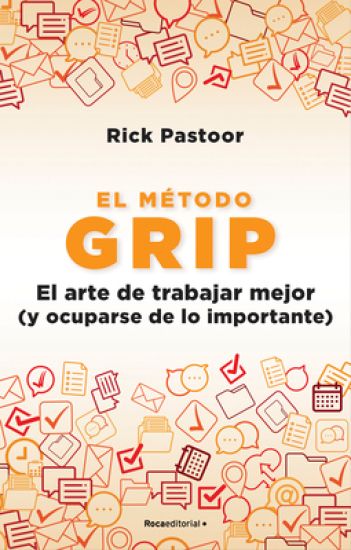 El Método Grip. El Arte de Trabajar Mejor (Y Ocuparse de Lo Importante) / Grip: The Art of Working Smart