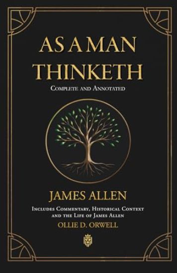 As a Man Thinketh Complete and Annotated Includes Commentary, Historical Context and the Life of James Allen